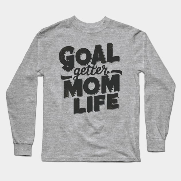 Goal Getter Mom Life Long Sleeve T-Shirt by NomiCrafts